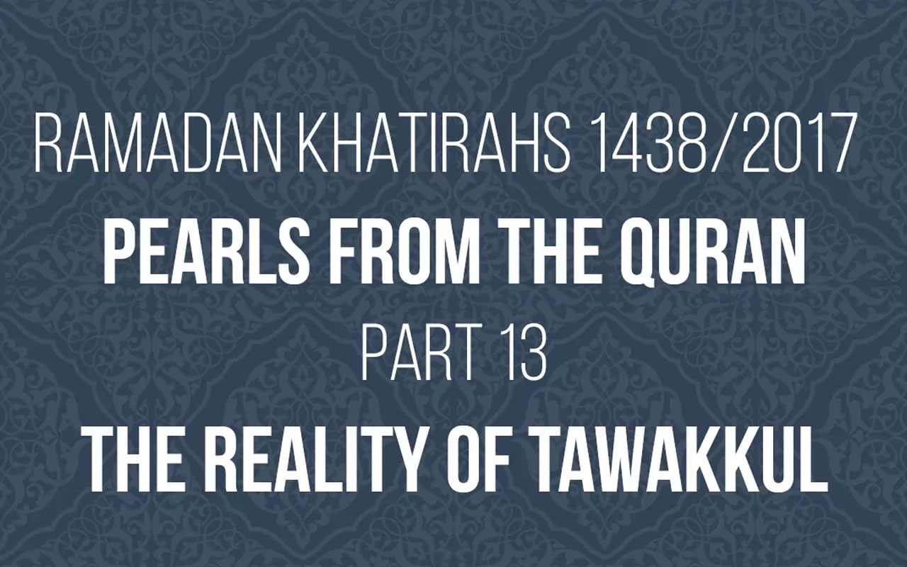 Pearls from the Qur’an: The Reality of Tawakkul – Dr Yasir Qadhi