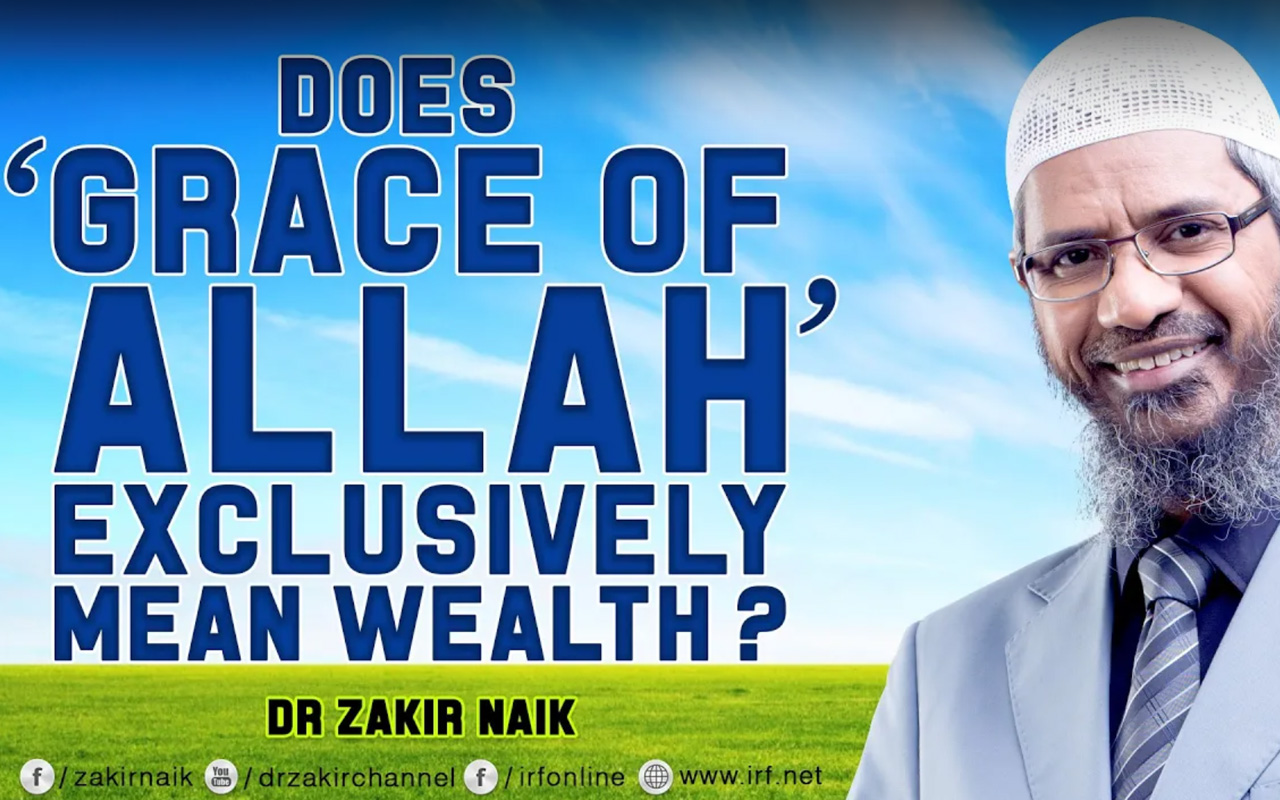 DOES ‘GRACE OF ALLAH’ EXCLUSIVELY MEAN WEALTH? DR ZAKIR NAIK